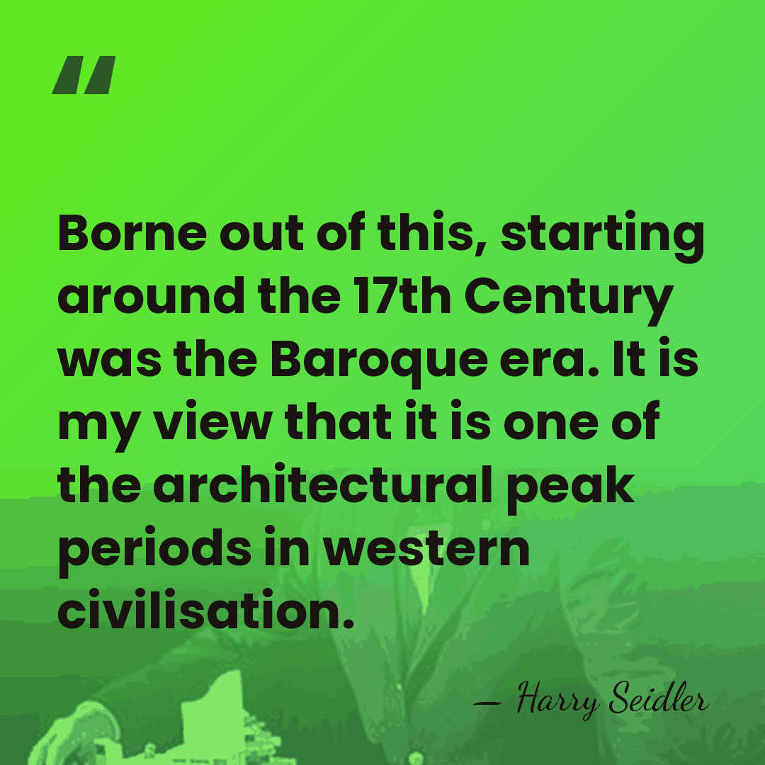 Borne out of this, starting around the 17th Century was the Baroque&hellip; - Harry Seidler