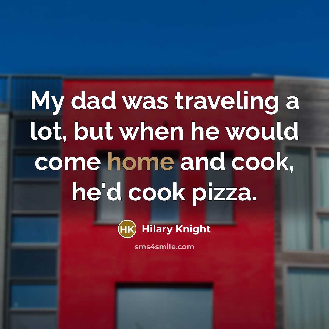 “My dad was traveling a lot, but when he would…” quote by Hilary Knight