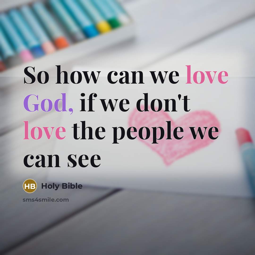 “So how can we love God, if we don't love…” quote by Holy Bible