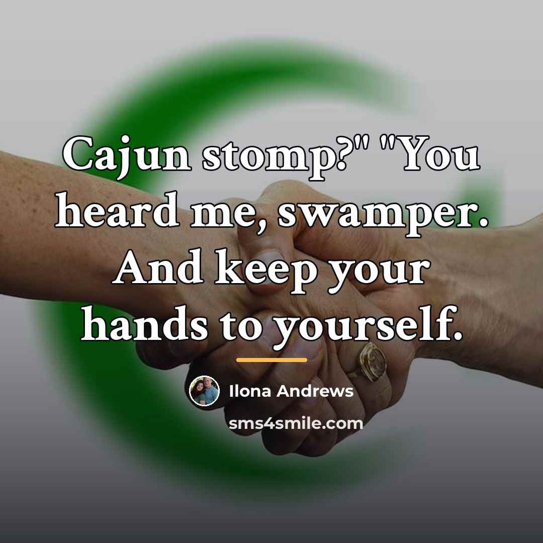 “Cajun stomp?" "You heard me, swamper. And keep your hands…” quote by Ilona Andrews