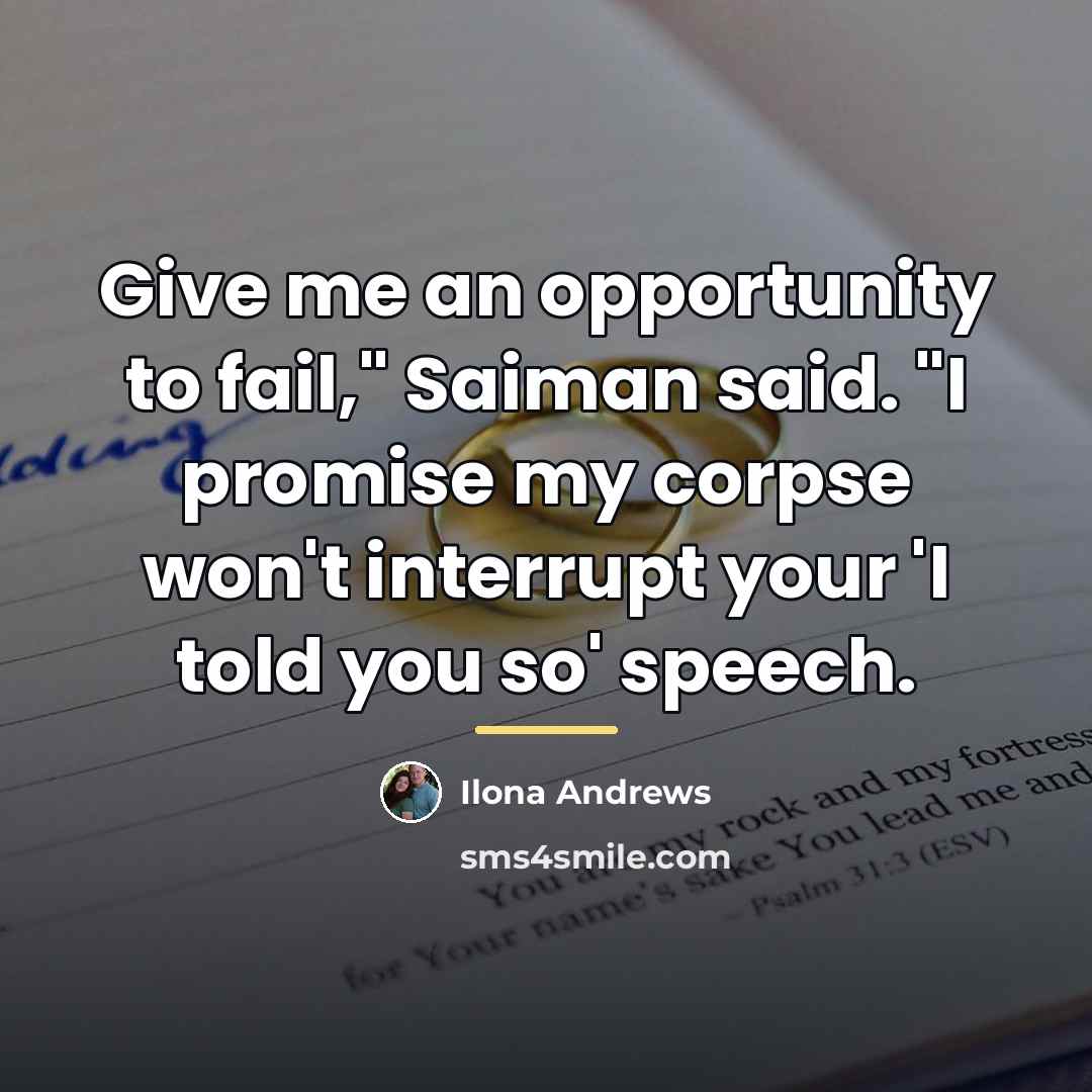 “Give me an opportunity to fail," Saiman said. "I promise…” quote by Ilona Andrews