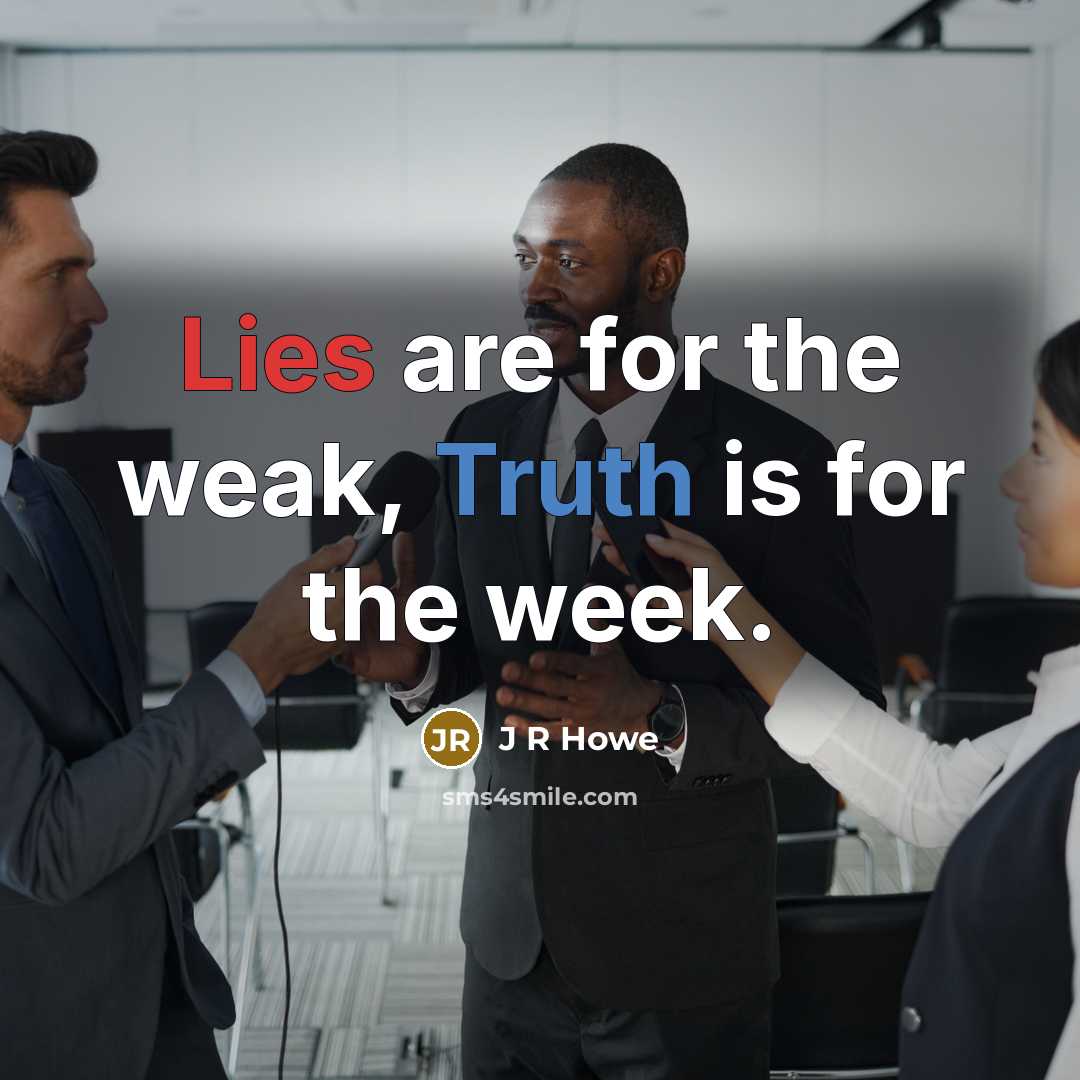 “Lies are for the weak, Truth is for the week.…” quote by J R Howe