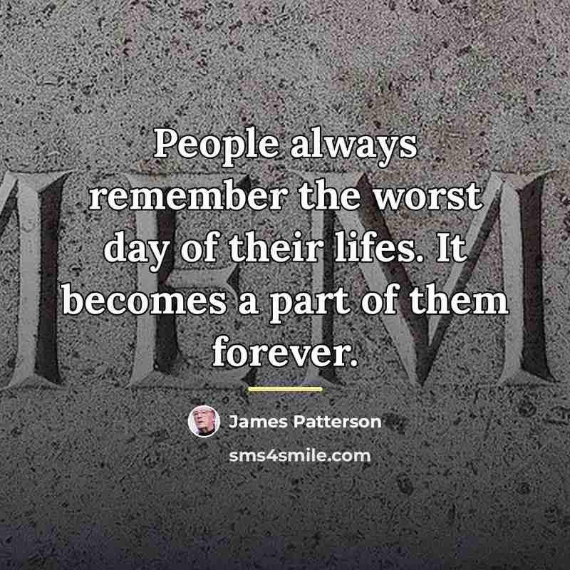 “People always remember the worst day of their lifes. It…” quote by James Patterson