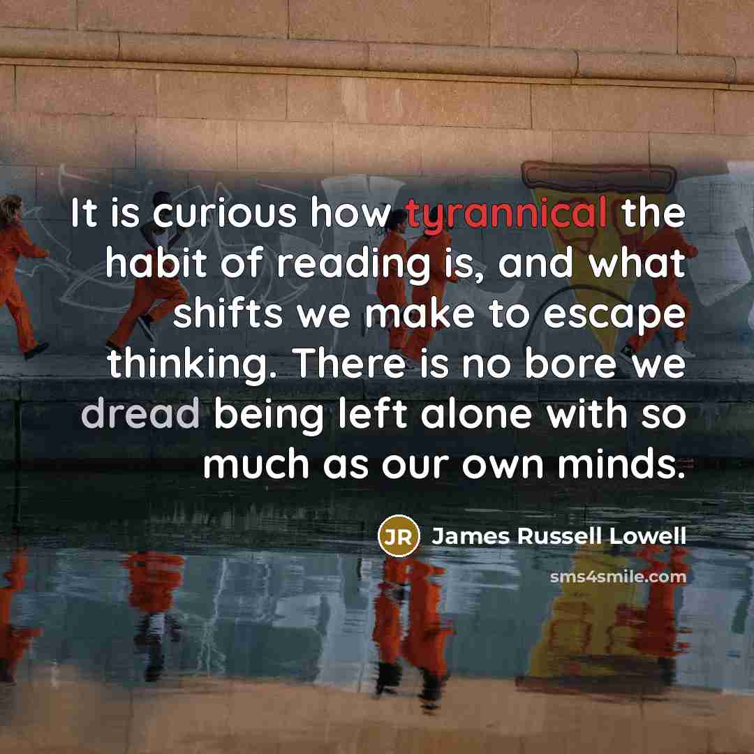 “It is curious how tyrannical the habit of reading is,…” quote by James Russell Lowell