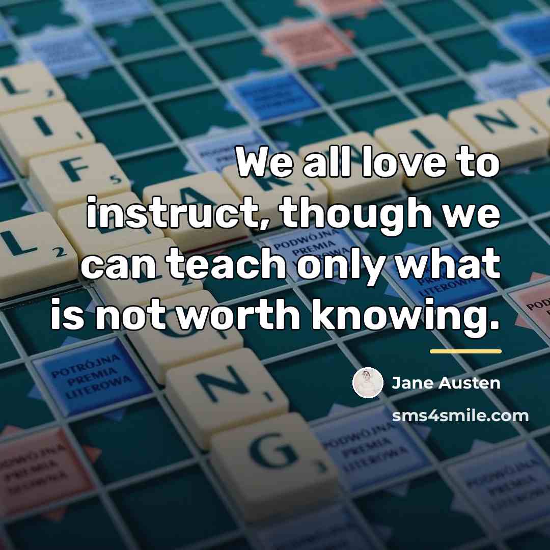 “We all love to instruct, though we can teach only…” quote by Jane Austen