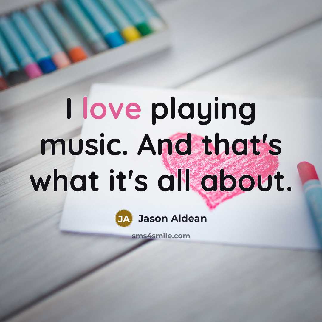 “I love playing music. And that's what it's all about.…” quote by Jason Aldean