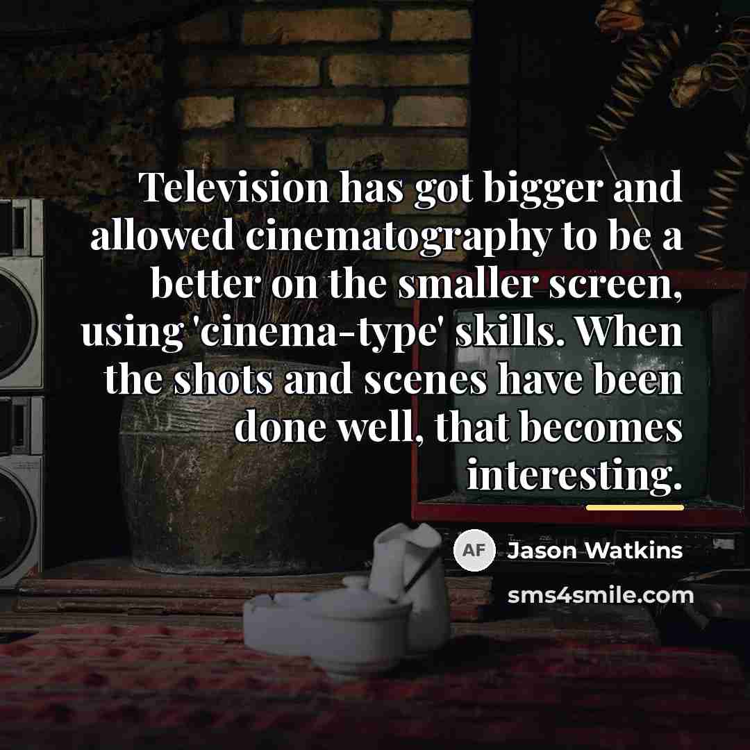 “Television has got bigger and allowed cinematography to be a…” quote by Jason Watkins