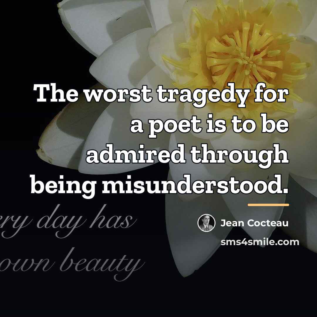 “The worst tragedy for a poet is to be admired…” quote by Jean Cocteau