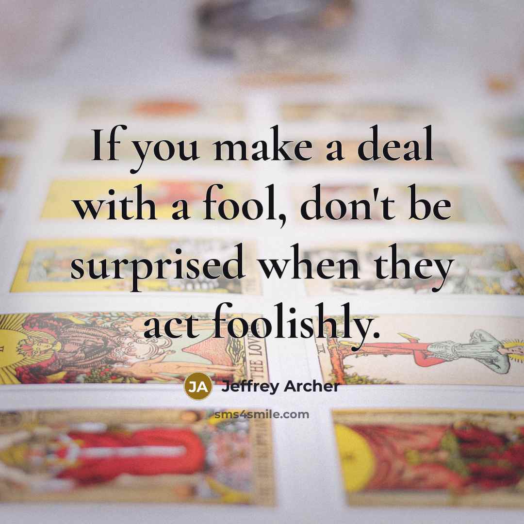 “If you make a deal with a fool, don't be…” quote by Jeffrey Archer