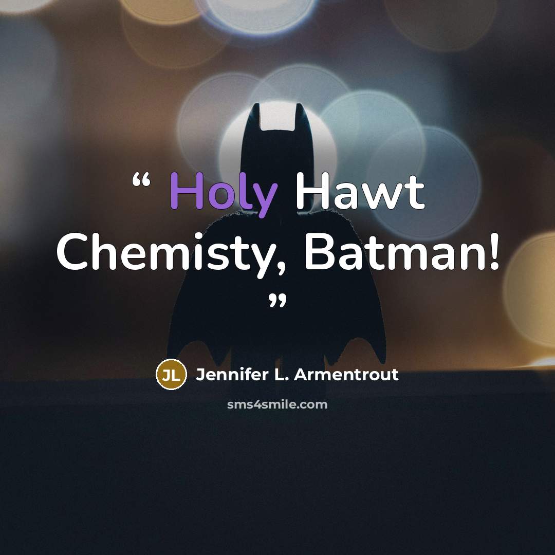 “Holy Hawt Chemisty, Batman!” quote by Jennifer L. Armentrout