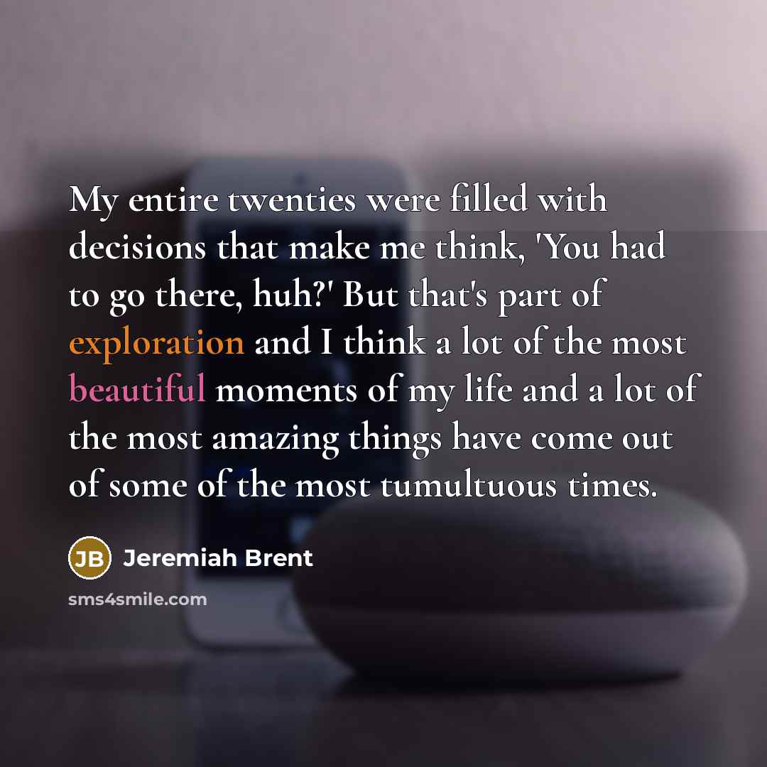 “My entire twenties were filled with decisions that make me…” quote by Jeremiah Brent