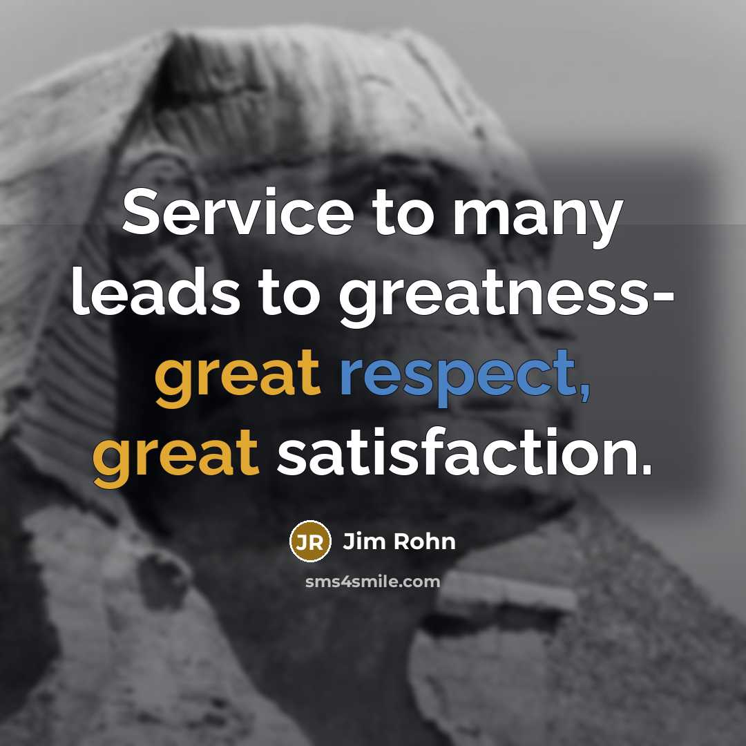 “Service to many leads to greatness- great respect, great satisfaction.…” quote by Jim Rohn