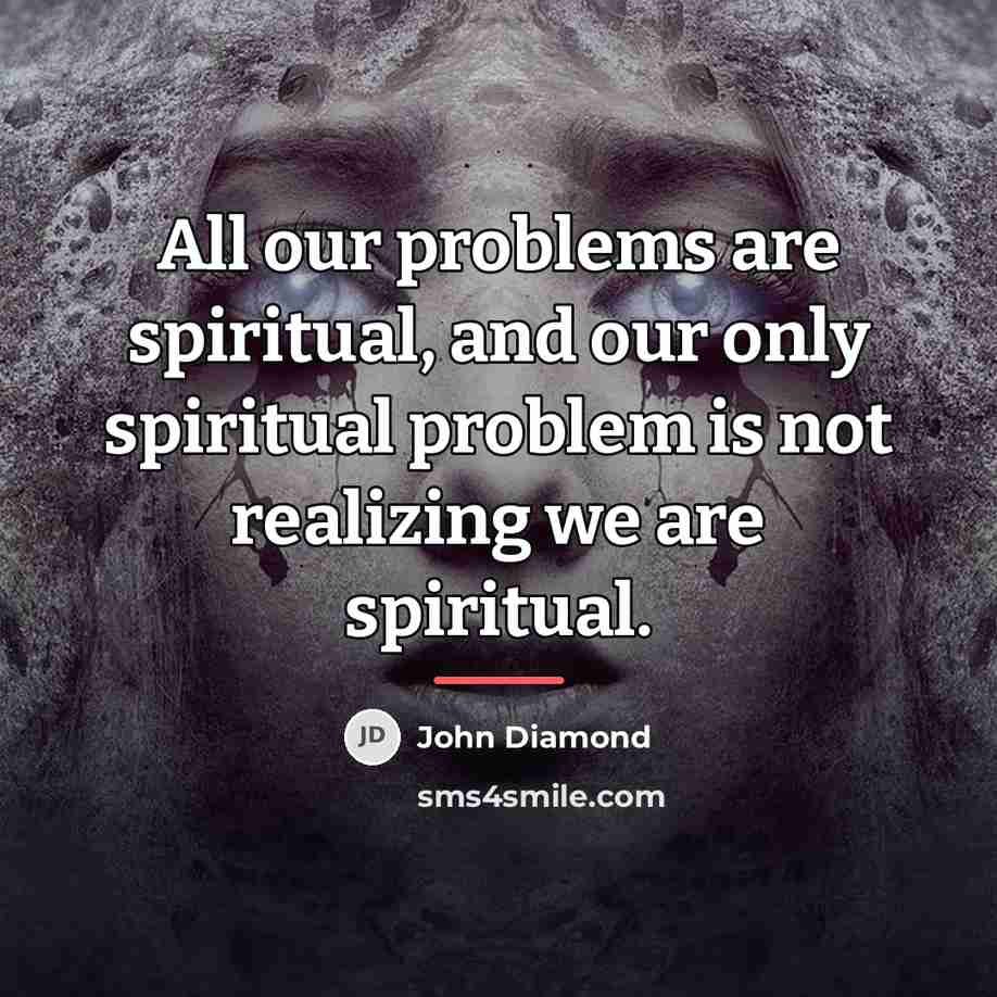 “All our problems are spiritual, and our only spiritual problem…” quote by John Diamond