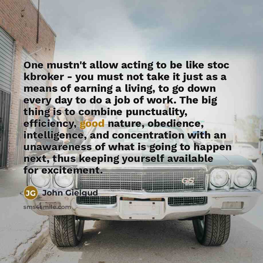 “One mustn't allow acting to be like stoc kbroker -…” quote by John Gielgud