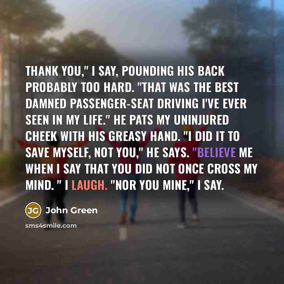 “Thank you," I say, pounding his back probably too hard.…” quote by John Green