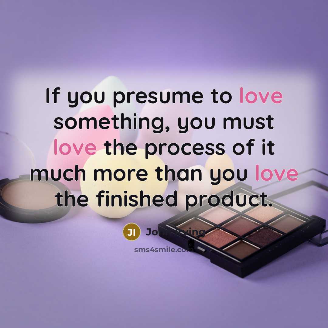 “If you presume to love something, you must love the…” quote by John Irving