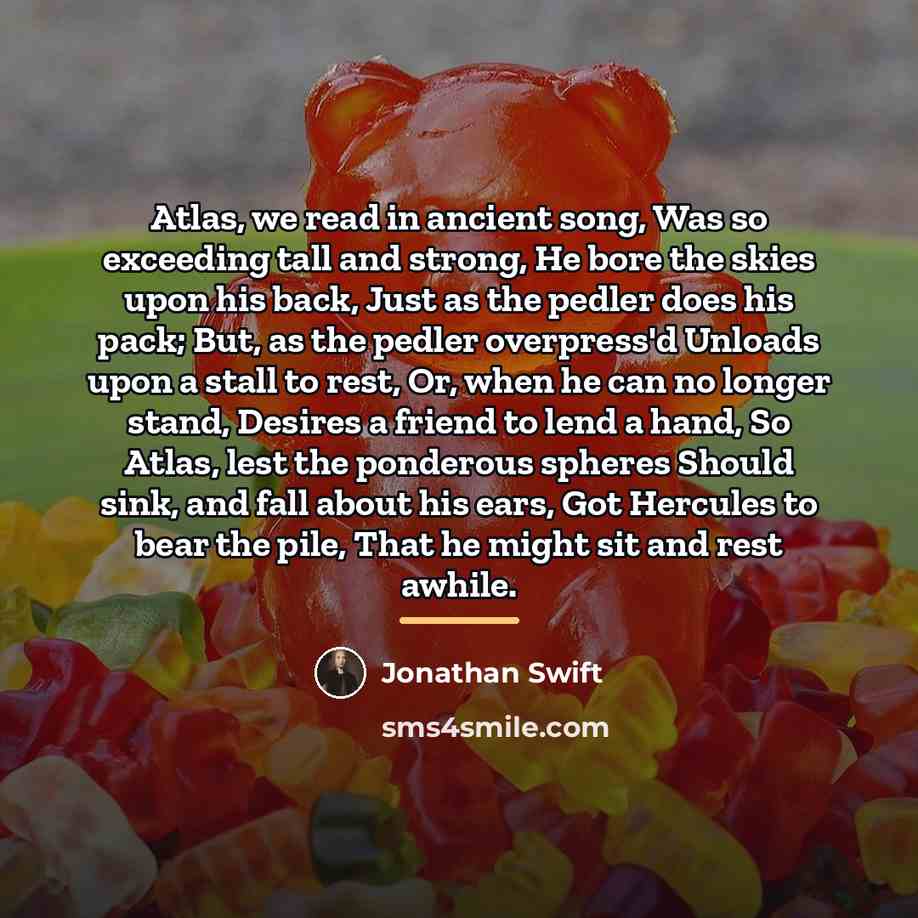 “Atlas, we read in ancient song, Was so exceeding tall…” quote by Jonathan Swift
