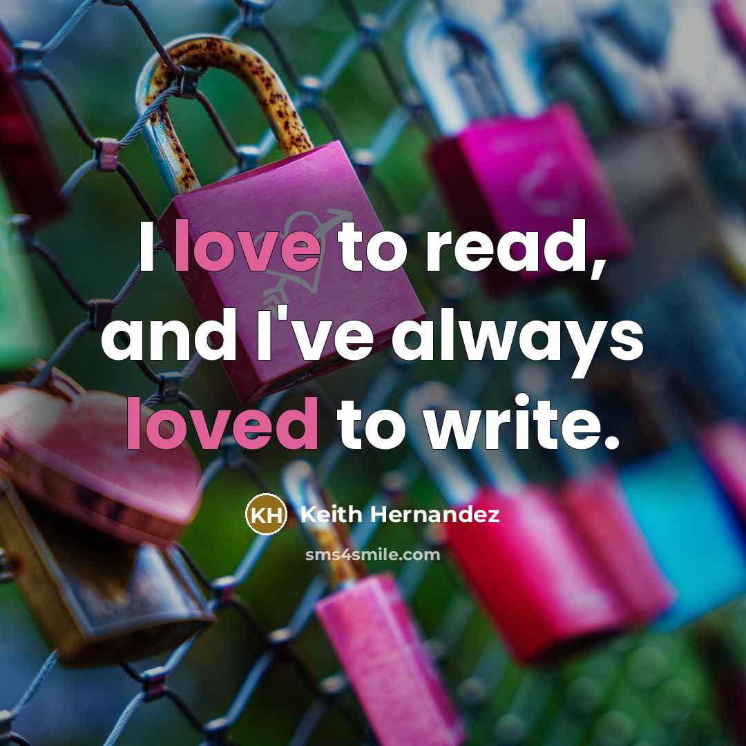 “I love to read, and I've always loved to write.…” quote by Keith Hernandez