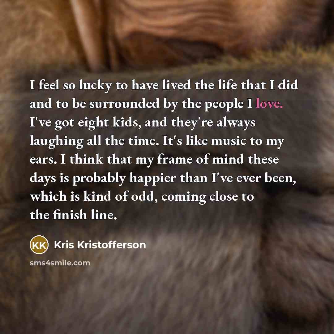 “I feel so lucky to have lived the life that…” quote by Kris Kristofferson