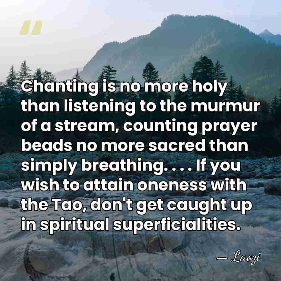 Chanting is no more holy than listening to the murmur of a&hellip; - Laozi