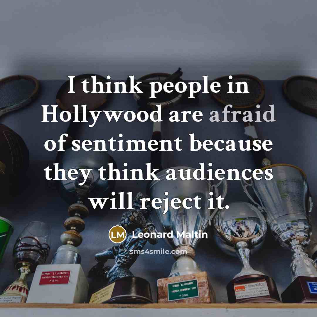 “I think people in Hollywood are afraid of sentiment because…” quote by Leonard Maltin