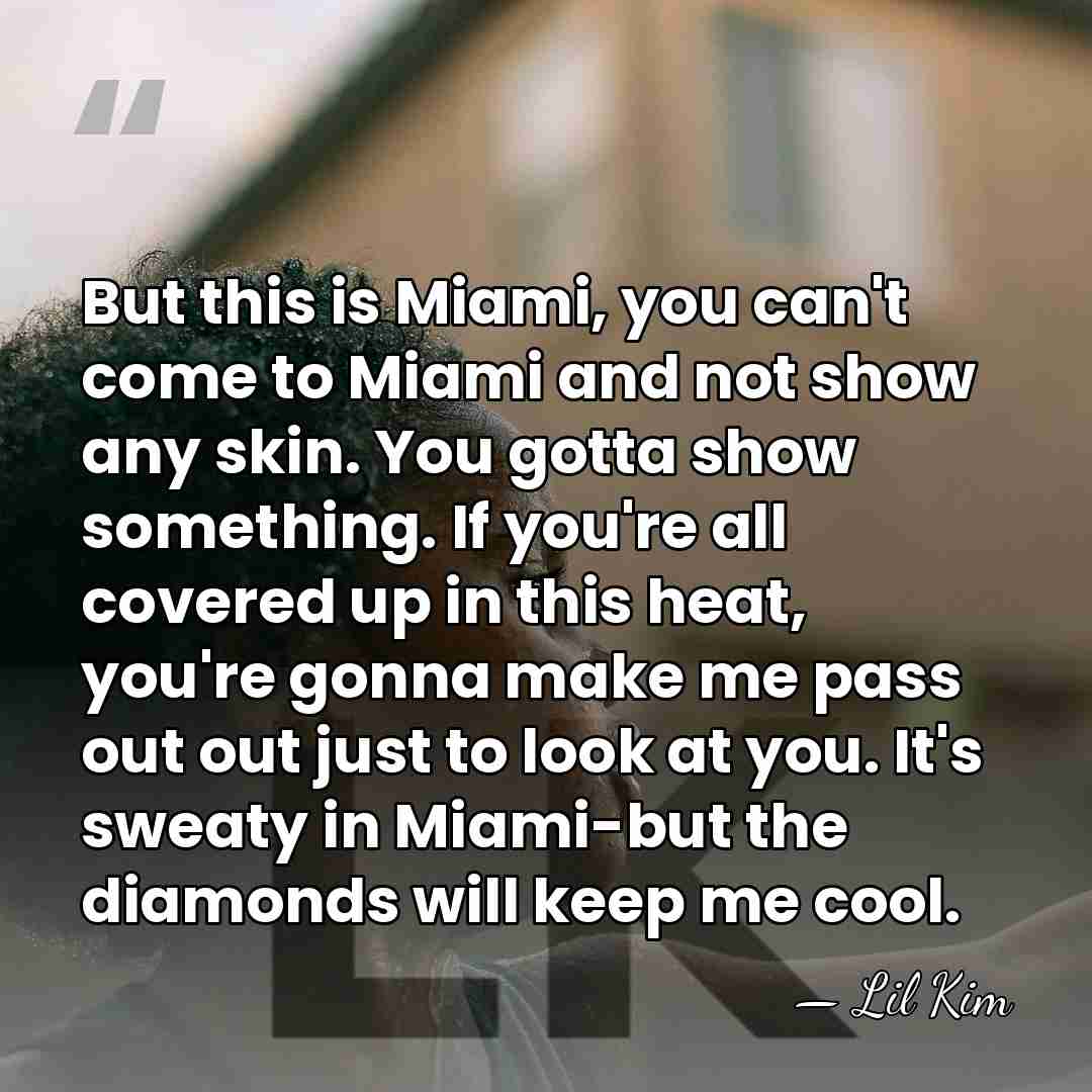 But this is Miami, you can't come to Miami and not show&hellip; - Lil Kim