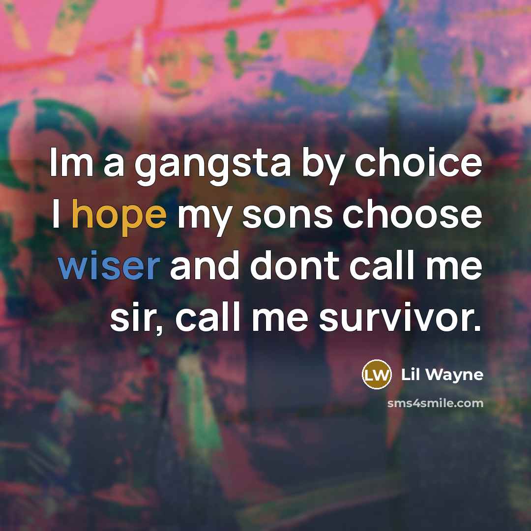 “Im a gangsta by choice I hope my sons choose wiser and dont call me sir, call me survivor.” quote by Lil Wayne