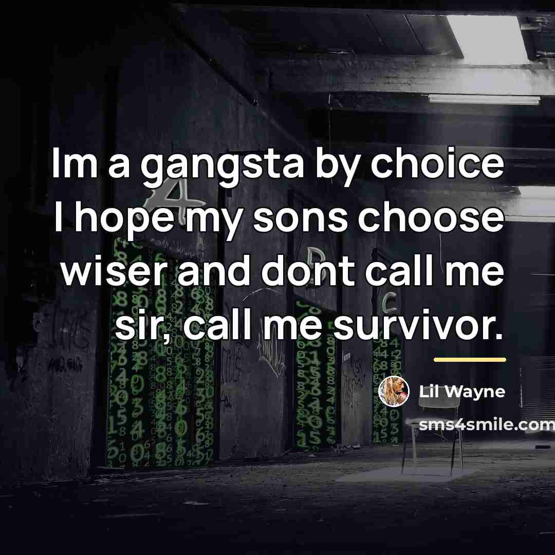 “Im a gangsta by choice I hope my sons choose…” quote by Lil Wayne