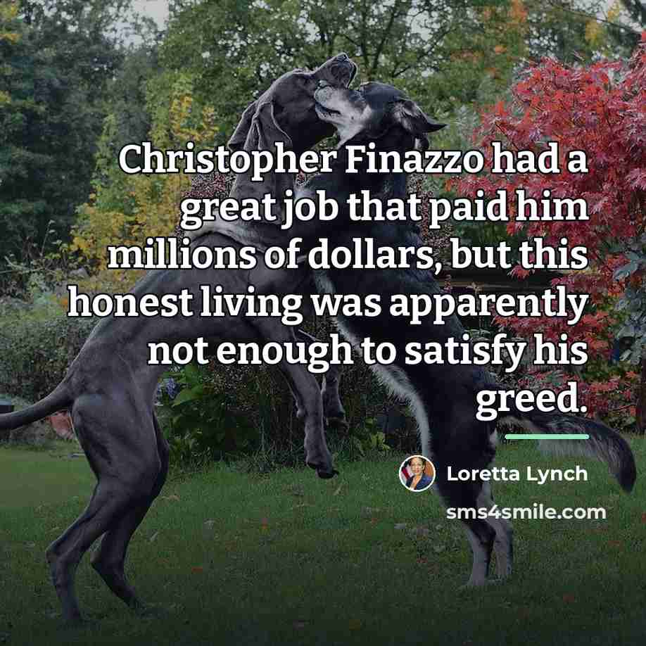 “Christopher Finazzo had a great job that paid him millions…” quote by Loretta Lynch