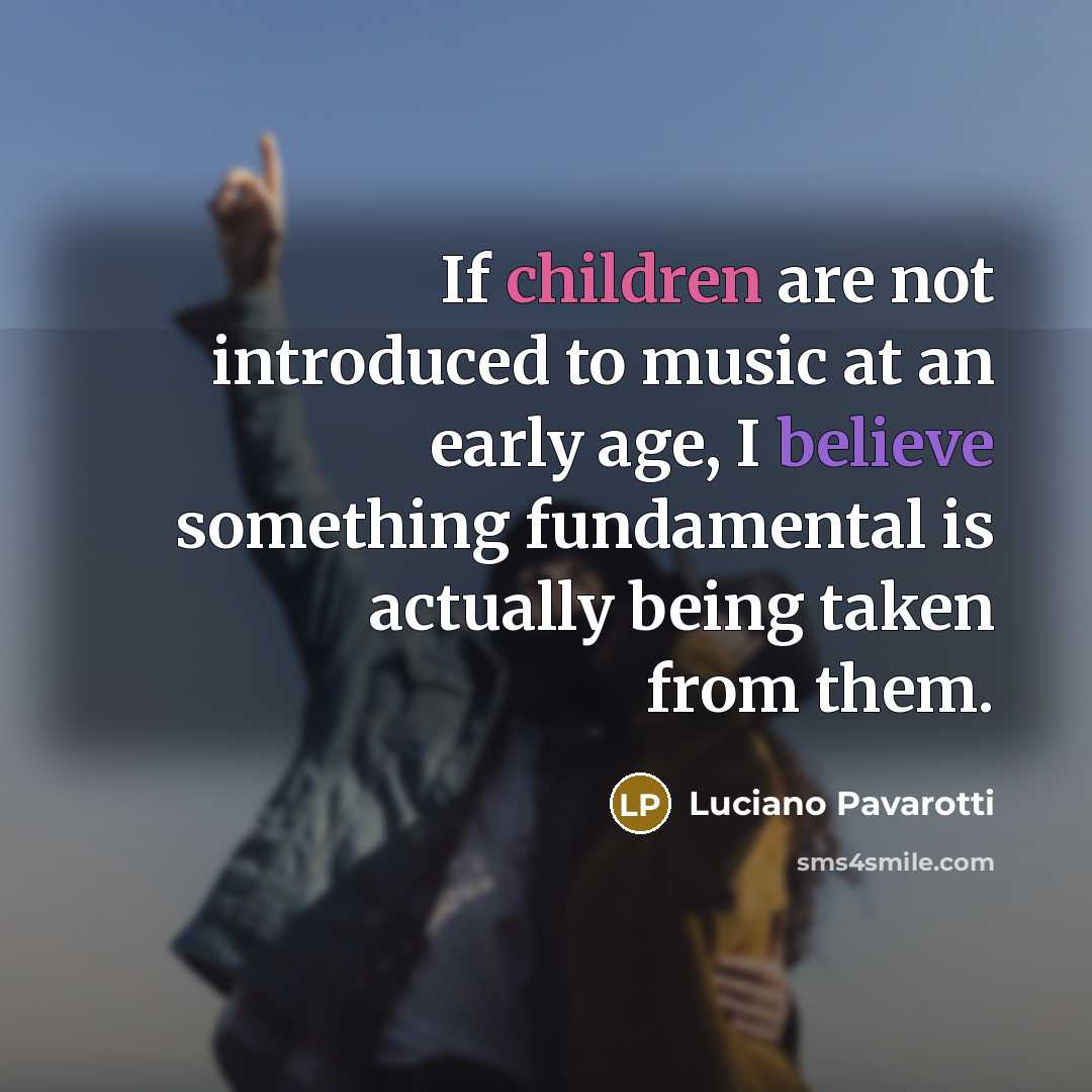 “If children are not introduced to music at an early…” quote by Luciano Pavarotti