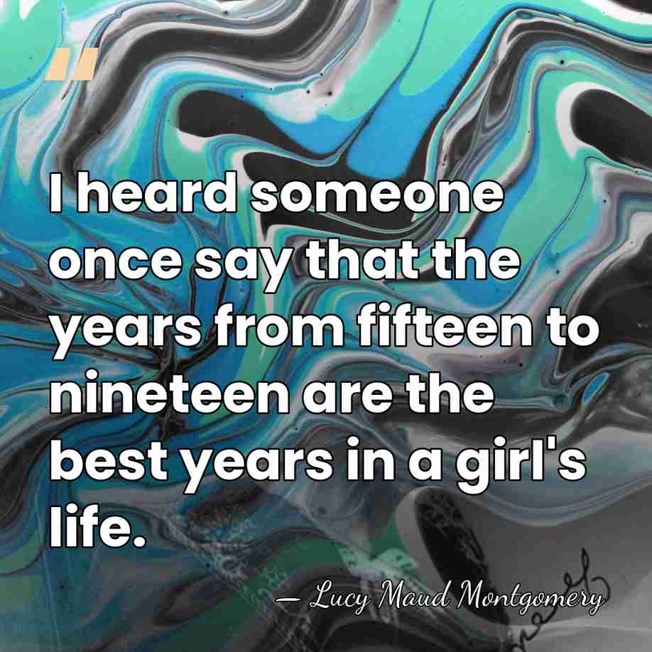I heard someone once say that the years from fifteen to nineteen&hellip; - Lucy Maud Montgomery