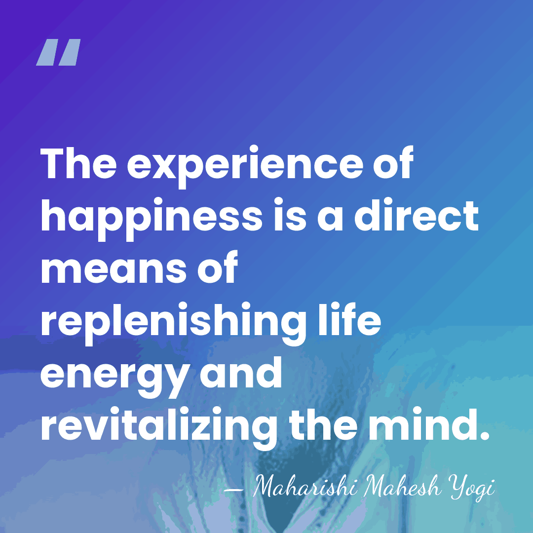 The experience of happiness is a direct means of replenishing life energy&hellip; - Maharishi Mahesh Yogi
