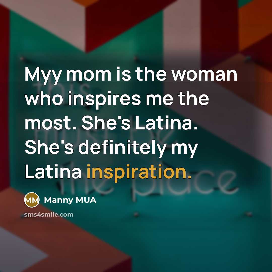 “Myy mom is the woman who inspires me the most.…” quote by Manny MUA