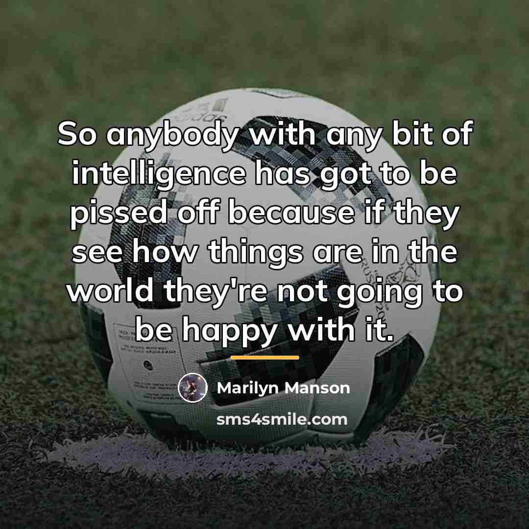 “So anybody with any bit of intelligence has got to…” quote by Marilyn Manson