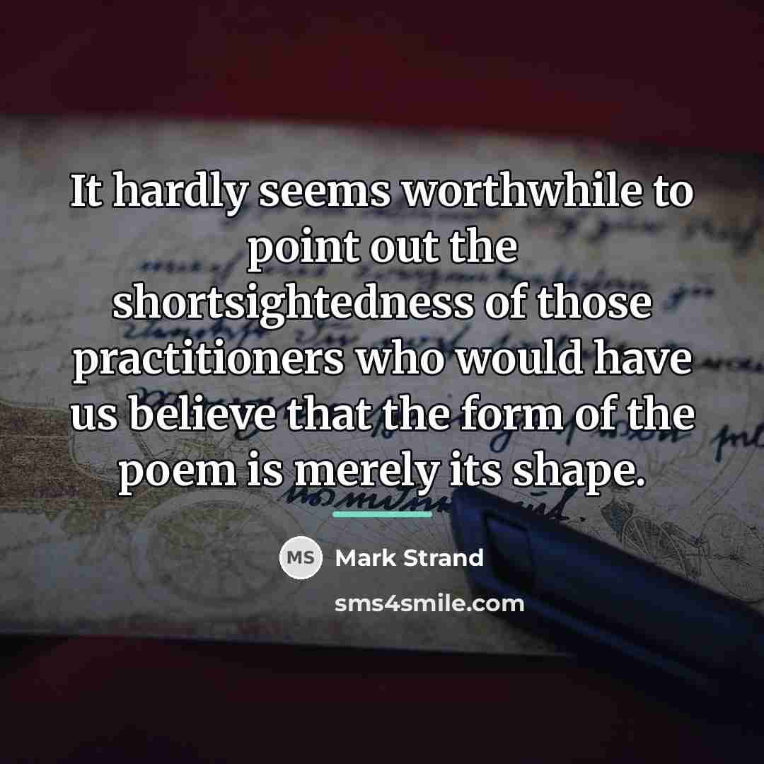 “It hardly seems worthwhile to point out the shortsightedness of…” quote by Mark Strand
