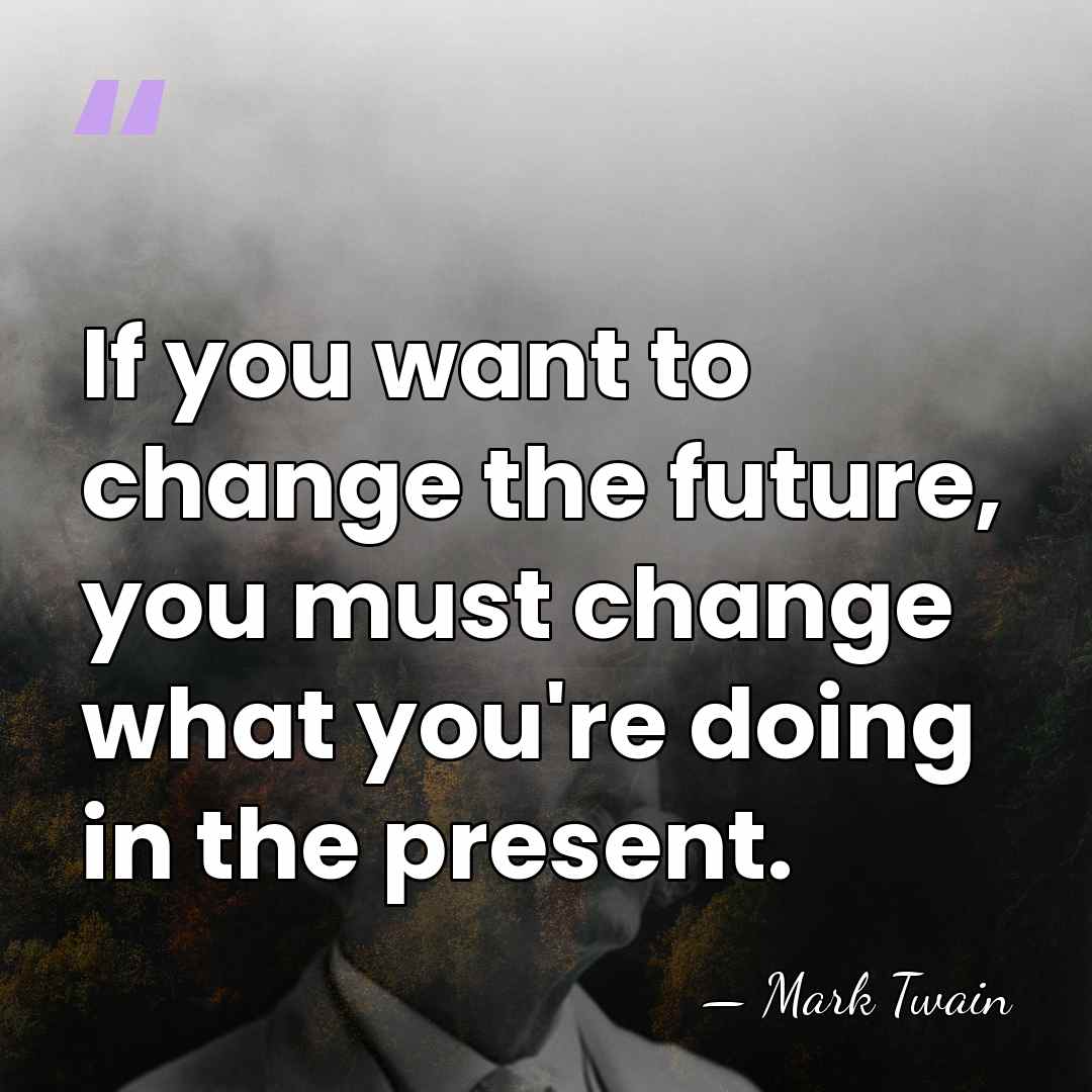 If you want to change the future, you must change what you're&hellip; - Mark Twain