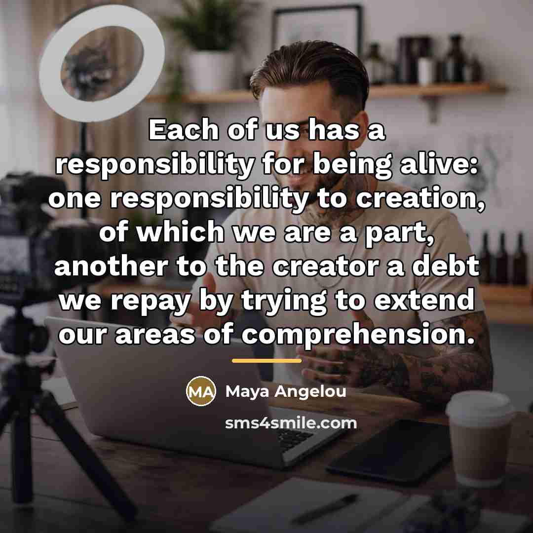 “Each of us has a responsibility for being alive: one…” quote by Maya Angelou