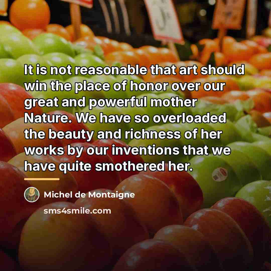 “It is not reasonable that art should win the place…” quote by Michel de Montaigne