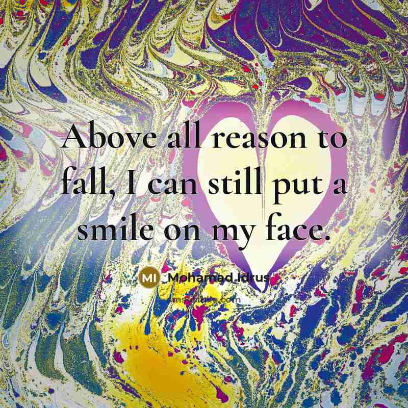 “Above all reason to fall, I can still put a smile on my face.” quote by Mohamad Idrus