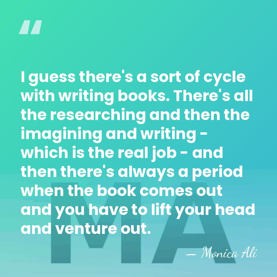 I guess there's a sort of cycle with writing books. There's all&hellip; - Monica Ali