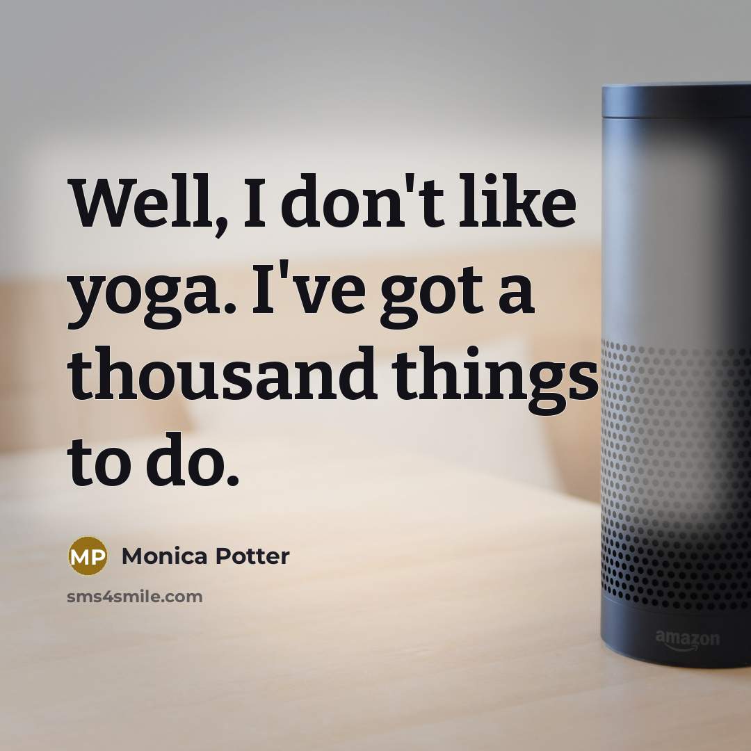 “Well, I don't like yoga. I've got a thousand things…” quote by Monica Potter