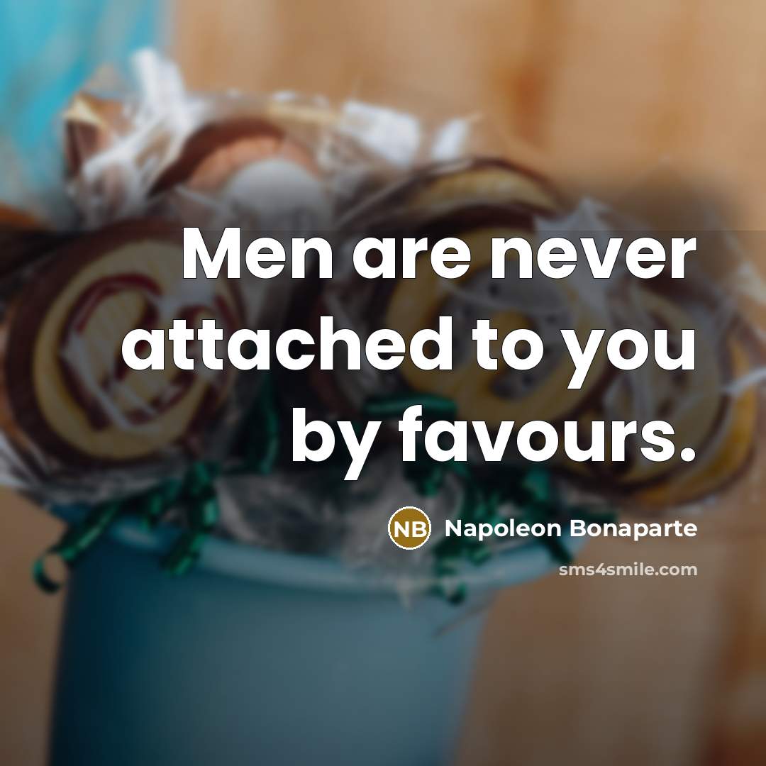 “Men are never attached to you by favours.…” quote by Napoleon Bonaparte