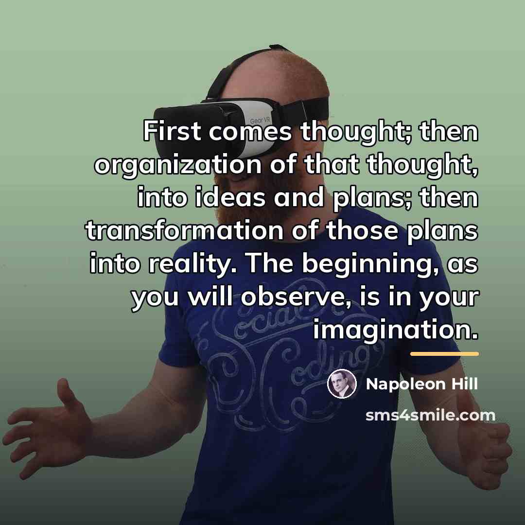 “First comes thought; then organization of that thought, into ideas…” quote by Napoleon Hill