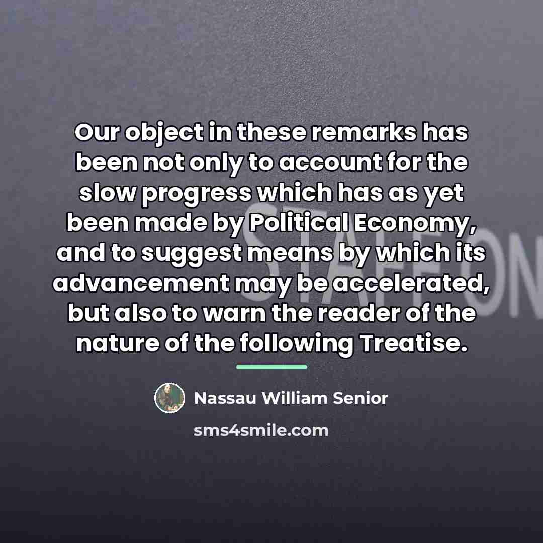“Our object in these remarks has been not only to…” quote by Nassau William Senior