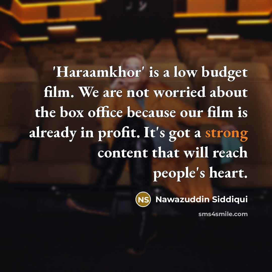 “'Haraamkhor' is a low budget film. We are not worried about the box office because our film is already in profit. It's got a strong content that will reach people's heart.” quote by Nawazuddin Siddiqui