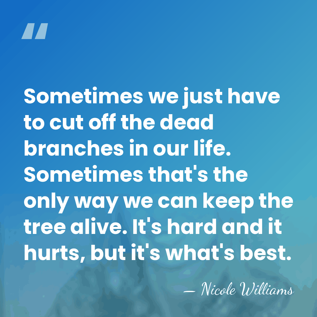 Sometimes we just have to cut off the dead branches in our&hellip; - Nicole Williams