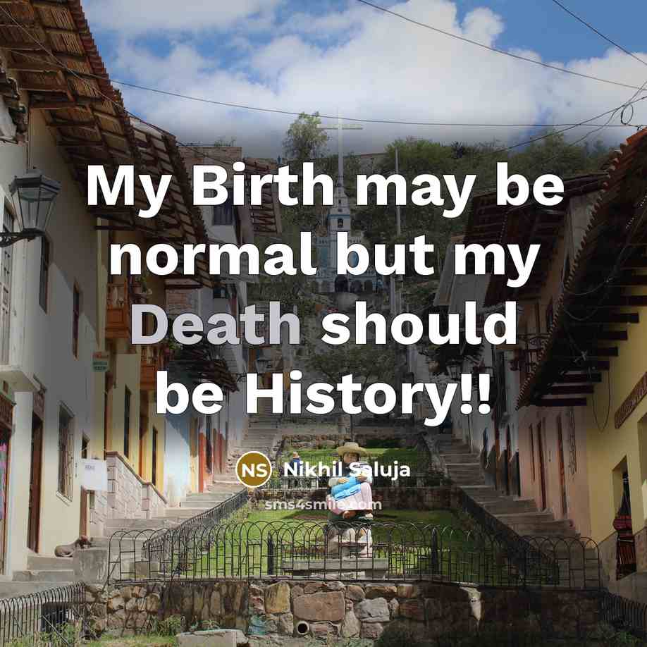 “My Birth may be normal but my Death should be…” quote by Nikhil Saluja