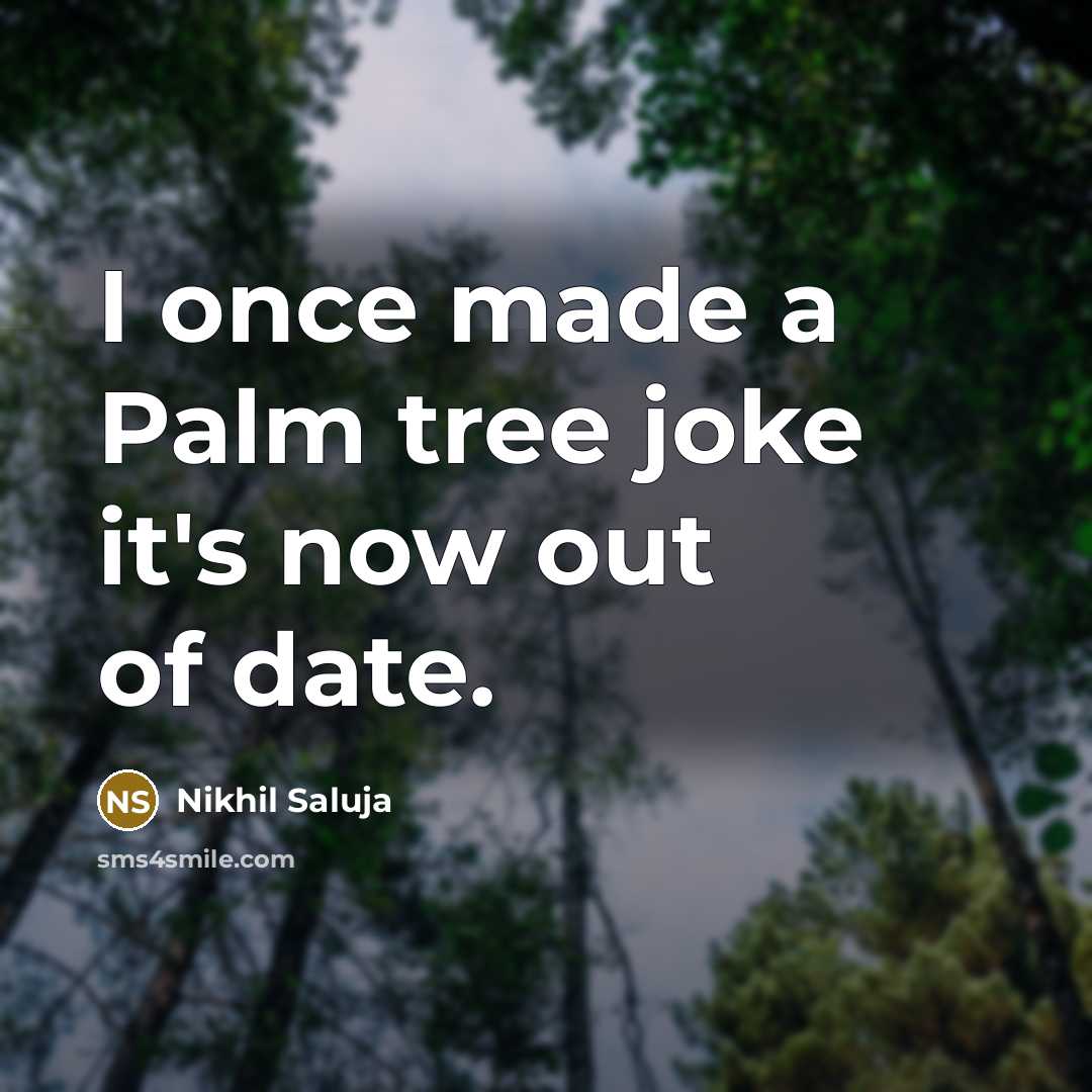 “I once made a Palm tree joke it's now out of date.” quote by Nikhil Saluja