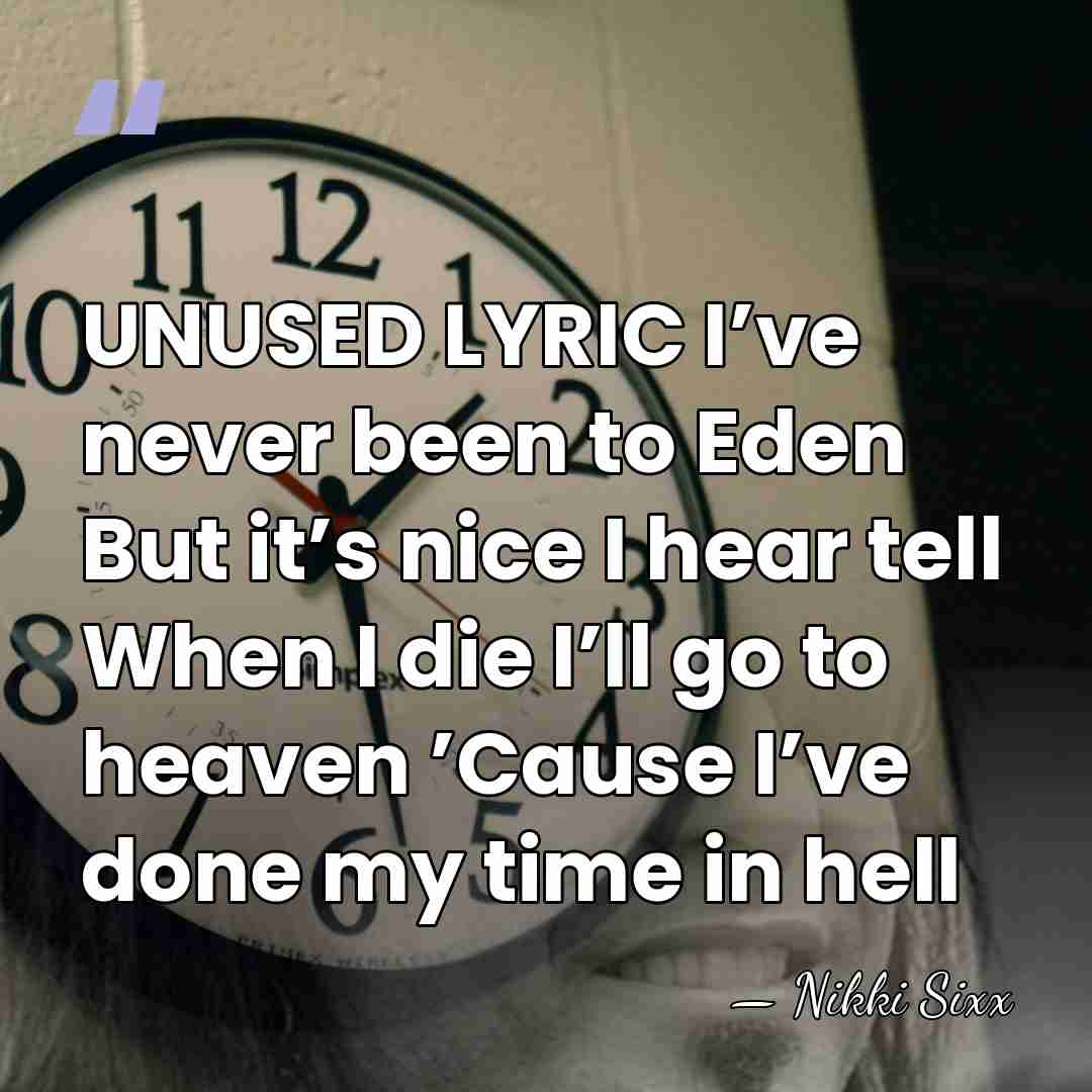 UNUSED LYRIC I’ve never been to Eden But it’s nice I hear&hellip; - Nikki Sixx