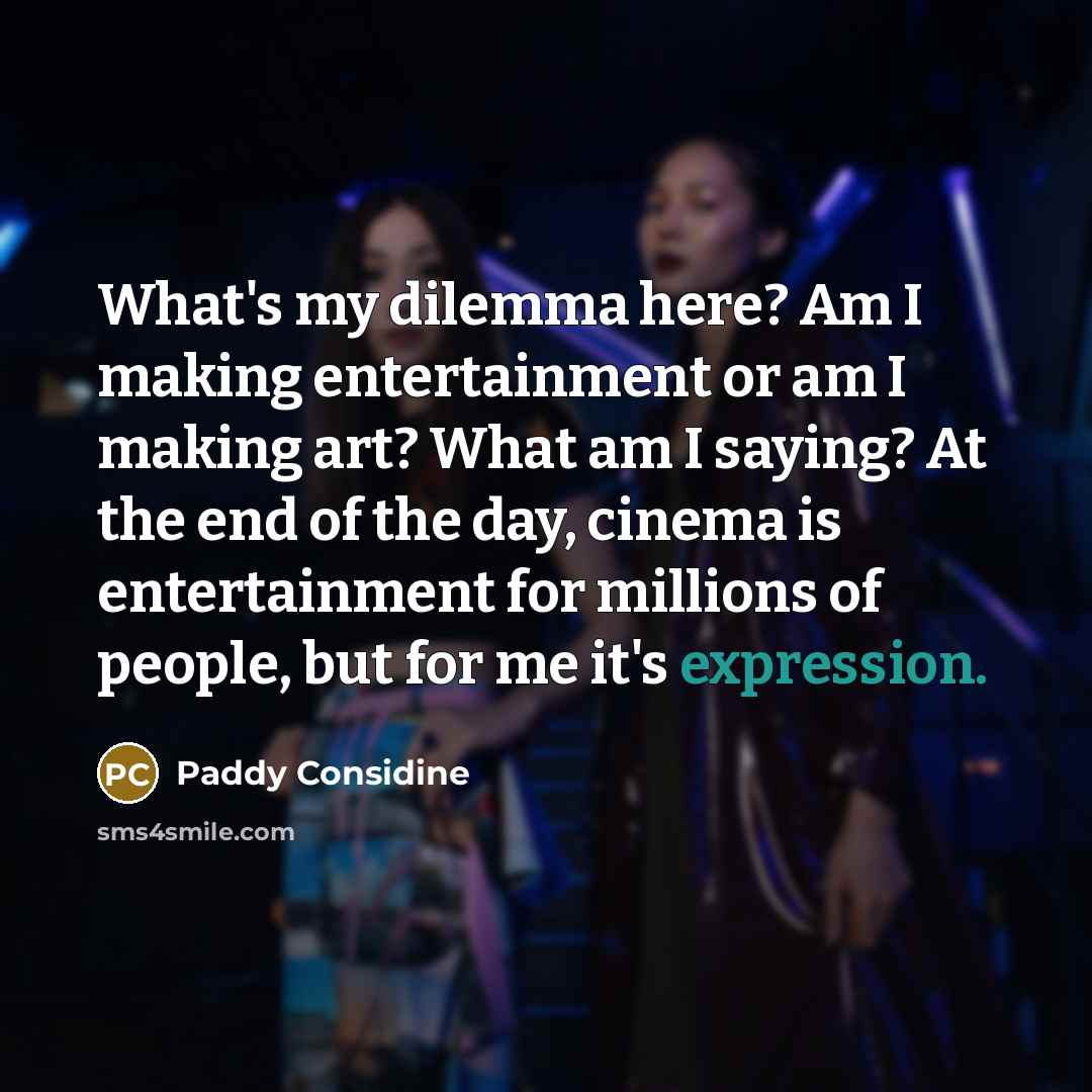 “What's my dilemma here? Am I making entertainment or am…” quote by Paddy Considine
